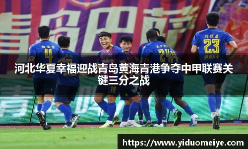 河北华夏幸福迎战青岛黄海青港争夺中甲联赛关键三分之战